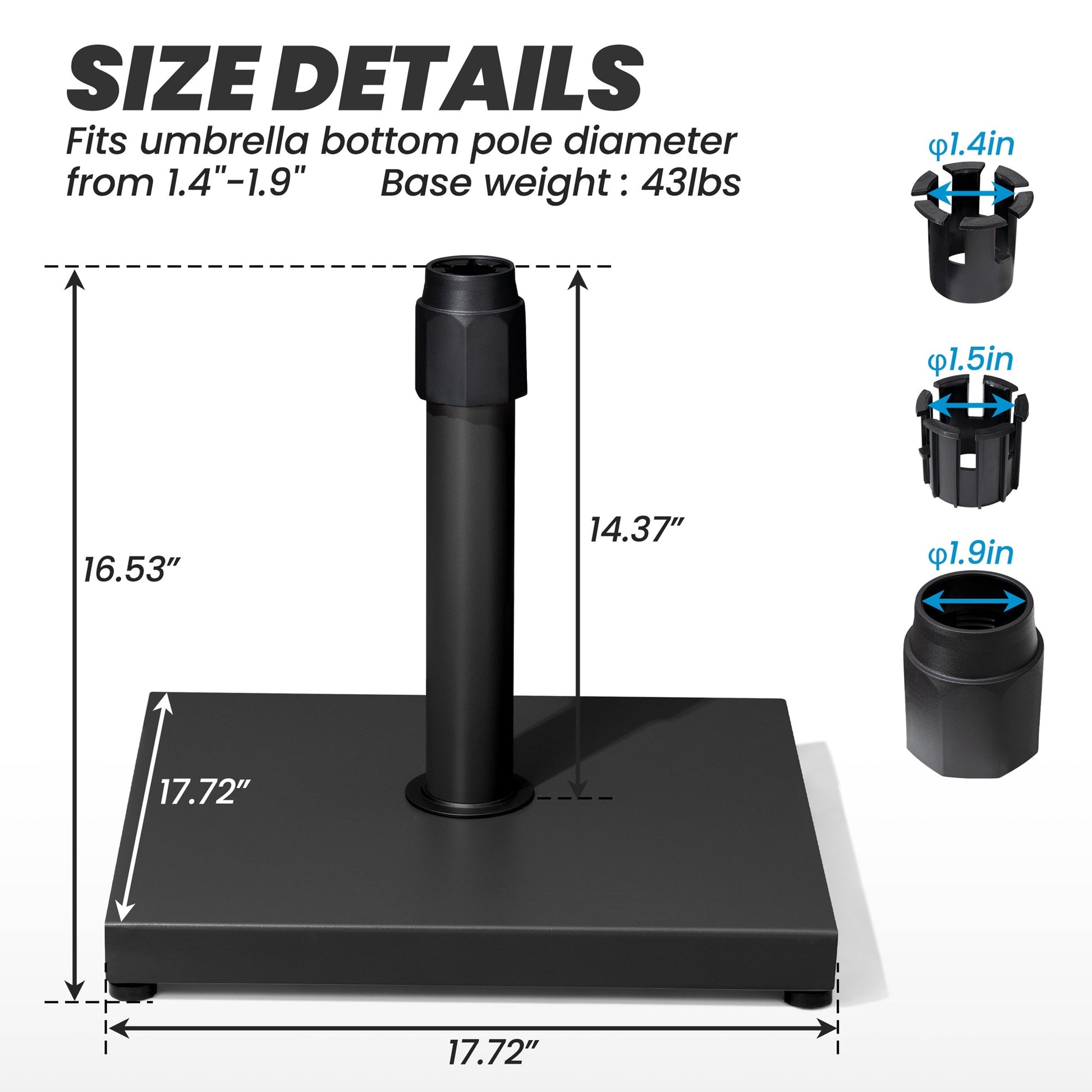Size details of 43 lbs square black umbrella base, 17.72in wide, fits 1.4-1.9in poles.