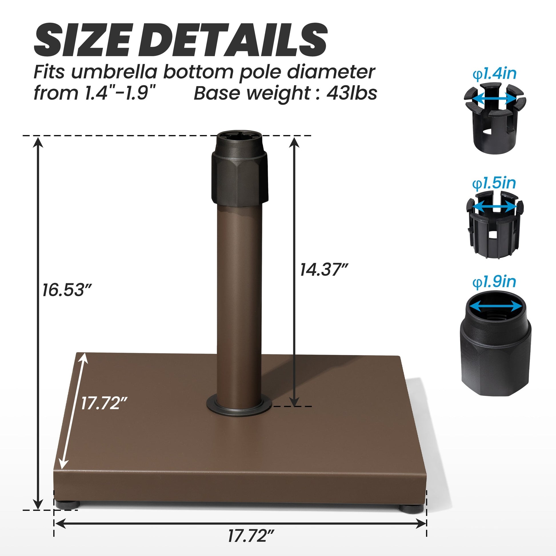 Size details of 43 lbs square brown umbrella base, 17.72in wide, fits 1.4-1.9in poles.