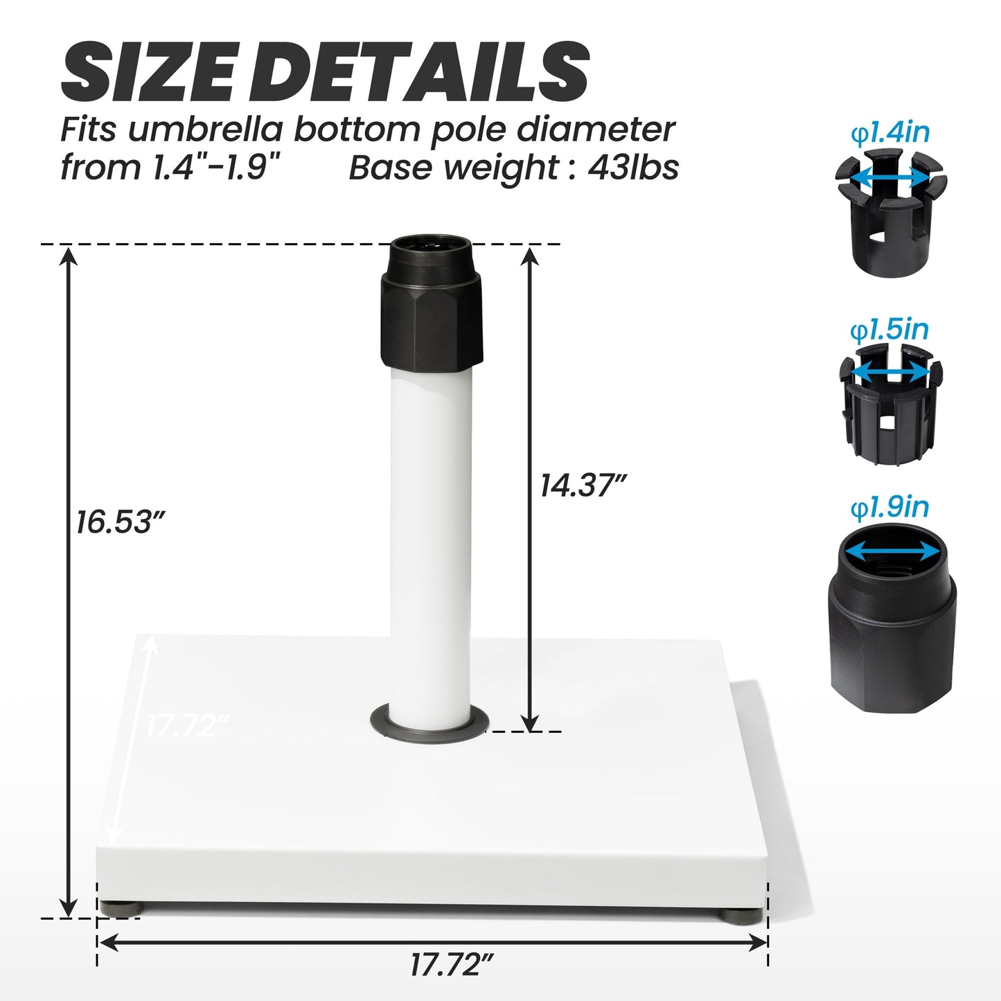 Size details of 43 lbs square white umbrella base, 17.72in wide, fits 1.4-1.9in poles.