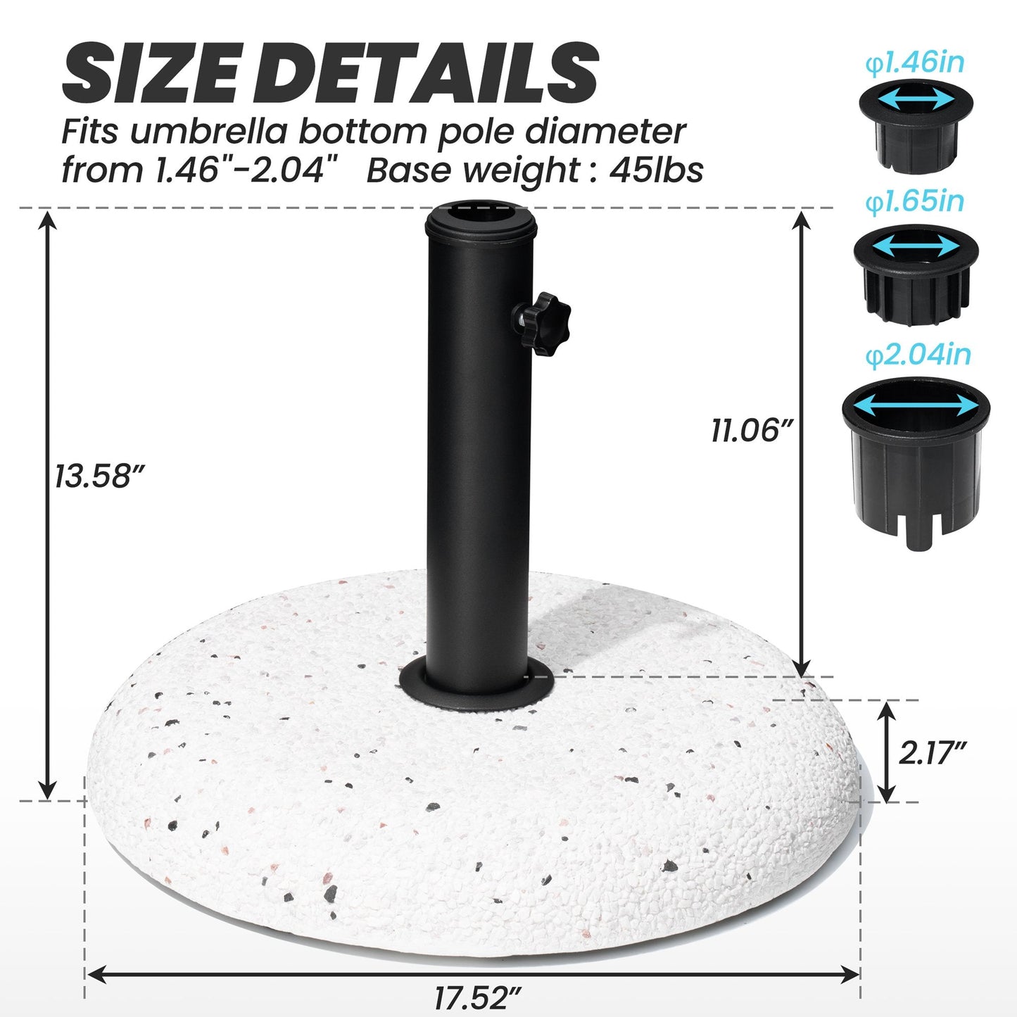 Size details of 45 lbs pebble white round cement umbrella base, 17.52in wide, fits 1.46-2.04in poles.